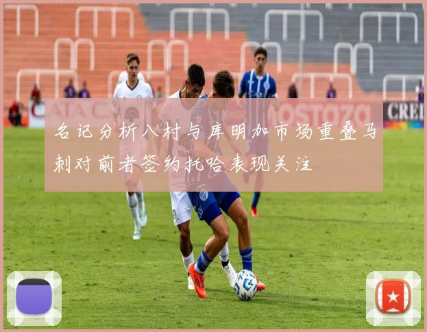 名记分析八村与库明加市场重叠马刺对前者签约托哈表现关注